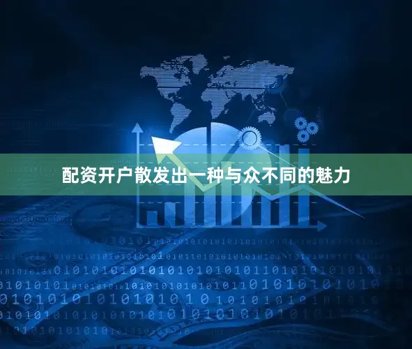 配资开户散发出一种与众不同的魅力