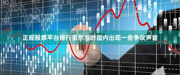 正规股票平台排行虽然当时国内出现一些争议声音